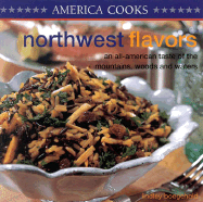 Northwest Flavors: An All-American Taste of the Mountains, Woods and Waters