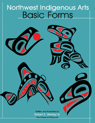 Northwest Indigenous Arts: Basic Forms - Stanley Sr, Robert E