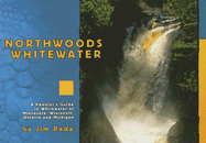 Northwoods Whitewater: A Paddler's Guide to Whitewater of Minnesota, Wisconsin, Ontario, and Michigan