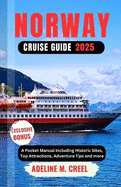 Norway Cruise Guide 2025: A Pocket Manual Including Historic Sites, Top Attractions, Adventure Tips and more