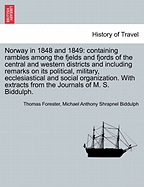 Norway in 1848 and 1849: Containing Rambles Among the Fjelds and Fjords of the Central and Western Districts; And Including Remarks on Its Political, Military, Ecclesiastical, and Social Organisation (Classic Reprint)