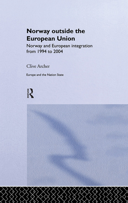 Norway Outside the European Union: Norway and European Integration from 1994 to 2004 - Archer, Clive, Professor