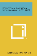 Norwegian American Lutheranism Up to 1872