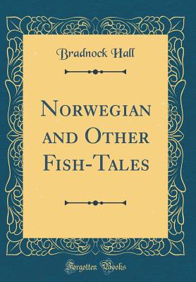 Norwegian and Other Fish-Tales (Classic Reprint) - Hall, Bradnock