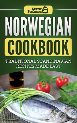 Norwegian Cookbook: Traditional Scandinavian Recipes Made Easy - Publishing, Grizzly