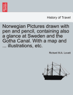 Norwegian Pictures: Drawn with Pen and Pencil, Containing Also a Glance at Sweden and the Gotha Canal, with a Map and One Hundred and Twenty-Seven Illustrations from Sketches and Photographs (Classic Reprint)