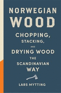 Norwegian Wood: The guide to chopping, stacking and drying wood the Scandinavian way