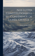 Nos Luttes Constitutionnelles: Conf?rence de Lionel Groulx. --: 3