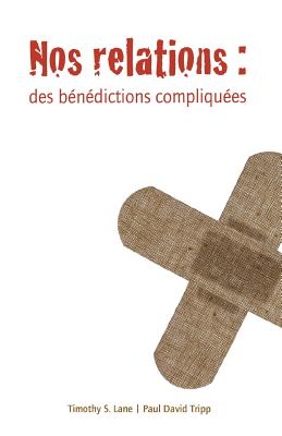 Nos Relations (Relationships: A Mess Worth Making): Des B?n?dictions Compliqu?es - Tripp, Paul David, and Lane, Timothy S