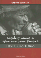 Nosotros Vamos A Estar ACA Para Siempre: Historias Tobas