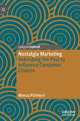 Nostalgia Marketing: Rekindling the Past to Influence Consumer Choices - Pichierri, Marco