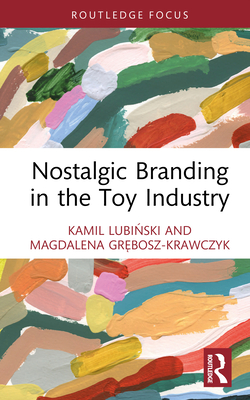 Nostalgic Branding in the Toy Industry - Lubi ski, Kamil, and Gr bosz-Krawczyk, Magdalena