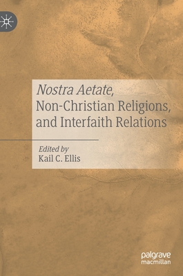 Nostra Aetate, Non-Christian Religions, and Interfaith Relations - Ellis, Kail C (Editor)