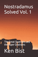 Nostradamus Solved Vol. 1: The Great Quatrains and the Super Quatrains