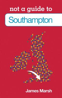 Not a Guide to: Southampton - Marsh, James