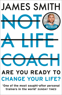 Not a Life Coach: Are You Ready to Change Your Life? - Smith, James