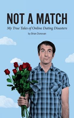 Not A Match: My True Tales of Online Dating Disasters - Donovan, Brian