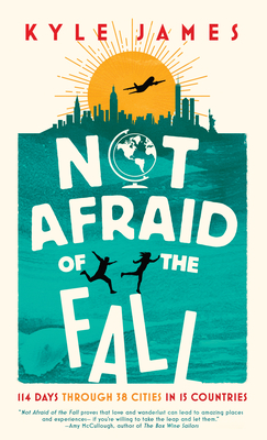 Not Afraid of the Fall: 114 Days Through 38 Cities in 15 Countries - James, Kyle