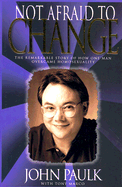Not Afraid to Change: The Remarkable Story of How One Man Overcame Homosexuality