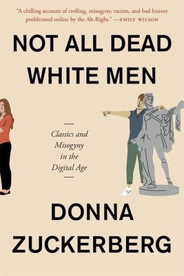 Not All Dead White Men: Classics and Misogyny in the Digital Age - Zuckerberg, Donna