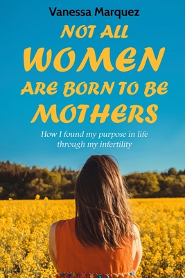 Not all women are born to be mothers. How i found my purpose in life through my infertility - Marquez, Vanessa