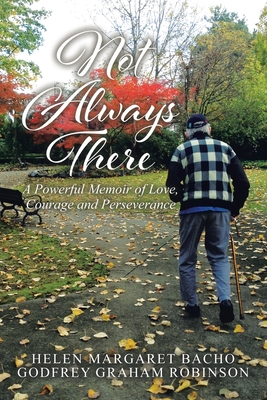 Not Always There: A Powerful Memoir of Love, Courage and Perseverance - Bacho, Helen Margaret, and Robinson, Godfrey Graham