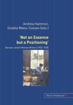 'Not an Essence But a Positioning': German-Jewish Women Writers (1900-1938) - Hammel, Andrea (Editor), and Weiss-Sussex, Godela (Editor)