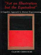 Not an Illustration But the Equivalent: A Cognitive Approach to Abstract Expressionism - Cernuschi, Claude