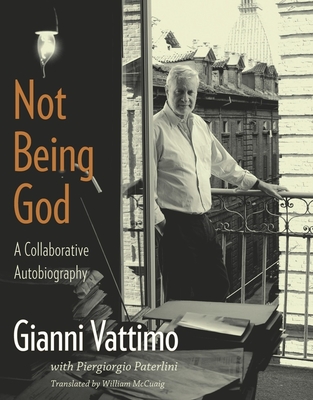 Not Being God: A Collaborative Autobiography - Vattimo, Gianni, and Paterlini, Piergiorgio, and McCuaig, William (Translated by)