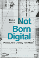 Not Born Digital: Poetics, Print Literacy, New Media