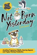 Not Born Yesterday: How to avoid canine pregnancy pitfalls, rearing regrets and puppy homing headaches.