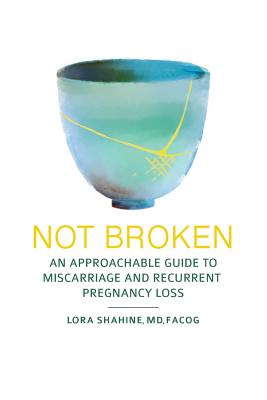 Not Broken: An Approachable Guide to Miscarriage and Recurrent Pregnancy Loss - Lathi, Ruth, MD (Introduction by), and Gianarelli Lac, Stephanie (Contributions by)