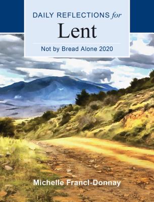 Not by Bread Alone 2020: Daily Reflections for Lent - Francl-Donnay, Michelle