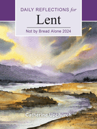 Not by Bread Alone 2024: Daily Reflections for Lent