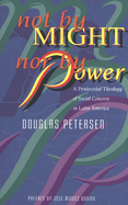 Not by Might, Nor by Power: A Pentecostal Theology of Social Concern in Latin America