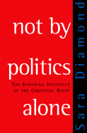 Not by Politics Alone: The Enduring Influence of the Christian Right - Diamond, Sara, PhD