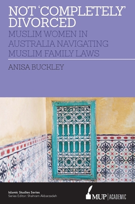 Not 'Completely' Divorced: Muslim Women in Australia Navigating Muslim Family Laws - Buckley, Anisa