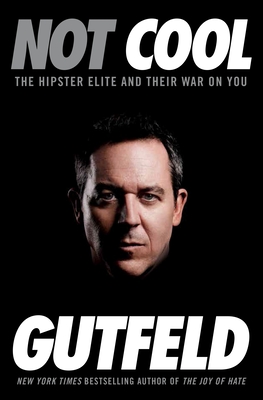 Not Cool: The Hipster Elite and Their War on You - Gutfeld, Greg
