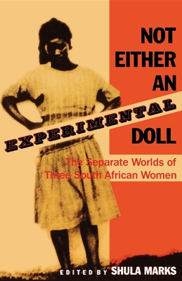 Not Either an Experimental Doll: The Separate Worlds of Three South African Women - Marks, Shula (Editor)