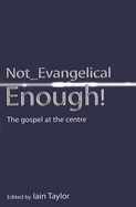 Not Evangelical Enough! - Taylor, Iain (Editor)