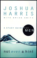 Not Even a Hint: A Study Guide for Men - Harris, Joshua, and Smith, Brian, Sir