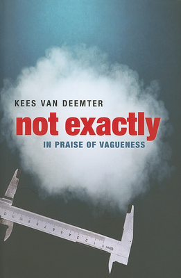 Not Exactly: In Praise of Vagueness - Van Deemter, Kees