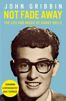 Not Fade Away: The Life and Music of Buddy Holly - Gribbin, John