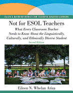 Not for ESOL Teachers: What Every Classroom Teacher Needs to Know about the Linguistically, Culturally, and Ethnically Diverse Student