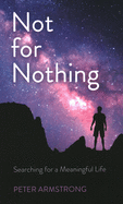 Not for Nothing: Searching for a Meaningful Life