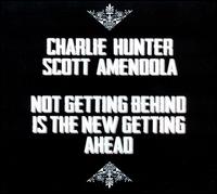 Not Getting Behind Is the New Getting Ahead - Charlie Hunter/Scott Amendola