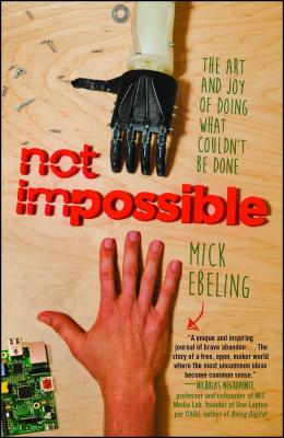 Not Impossible: The Art and Joy of Doing What Couldn't Be Done - Ebeling, Mick
