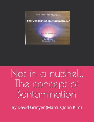 Not in a nutshell, The concept of Bontamination: By David Grinyer (Marcus John Kim) - Kim, Marcus John, and Grinyer, David