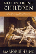 Not in Front of the Children: 'Indecency, ' Censorship, and the Innocence of Youth