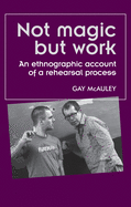 Not Magic but Work: An Ethnographic Account of a Rehearsal Process